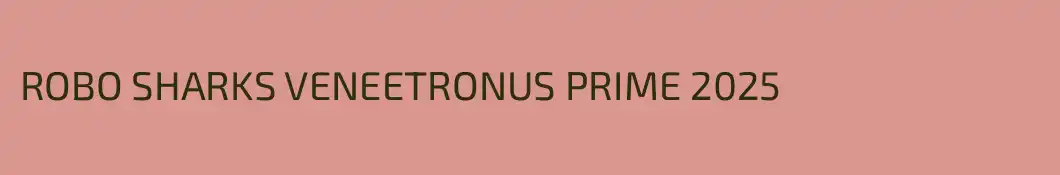 ROBO SHARKS VENEETRONUS PRIME 2025 